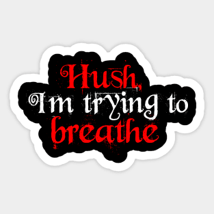 hush, i i'm trying to breathe Sticker